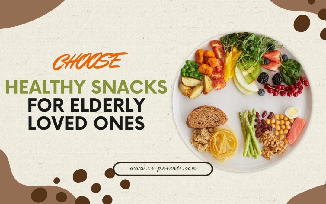 Choose Healthy Snacks For Elderly Loved Ones SR Parents