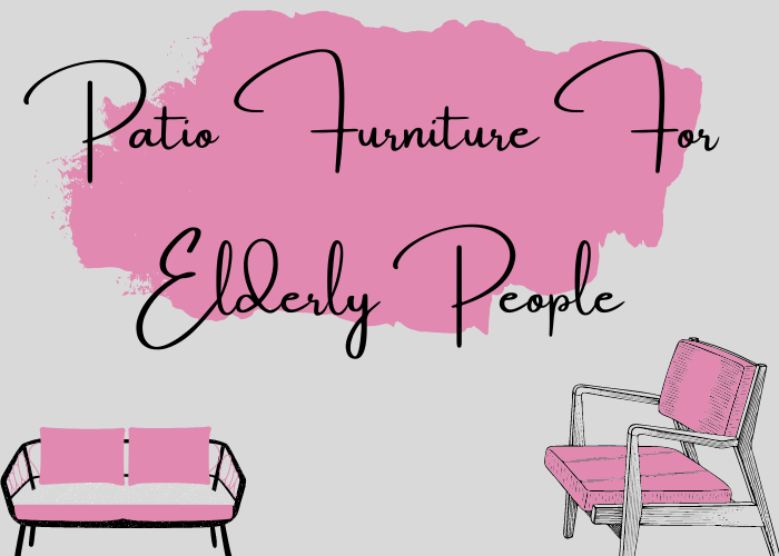 Patio Furniture For Elderly People