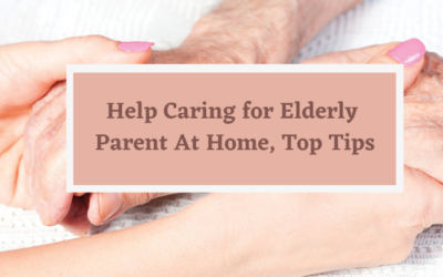 Help Caring for Elderly Parent At Home, Top Tips