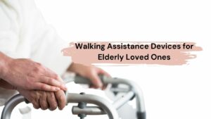Walking Assistance Devices for Elderly Loved Ones