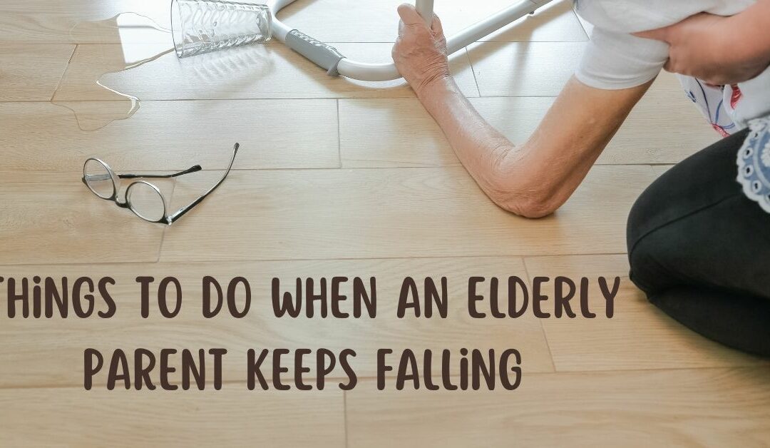Things To Do When An Elderly Parent Keeps Falling