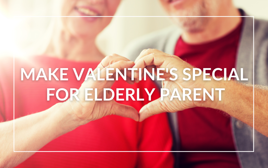 Make Valentine’s Day Special for Elderly Parents