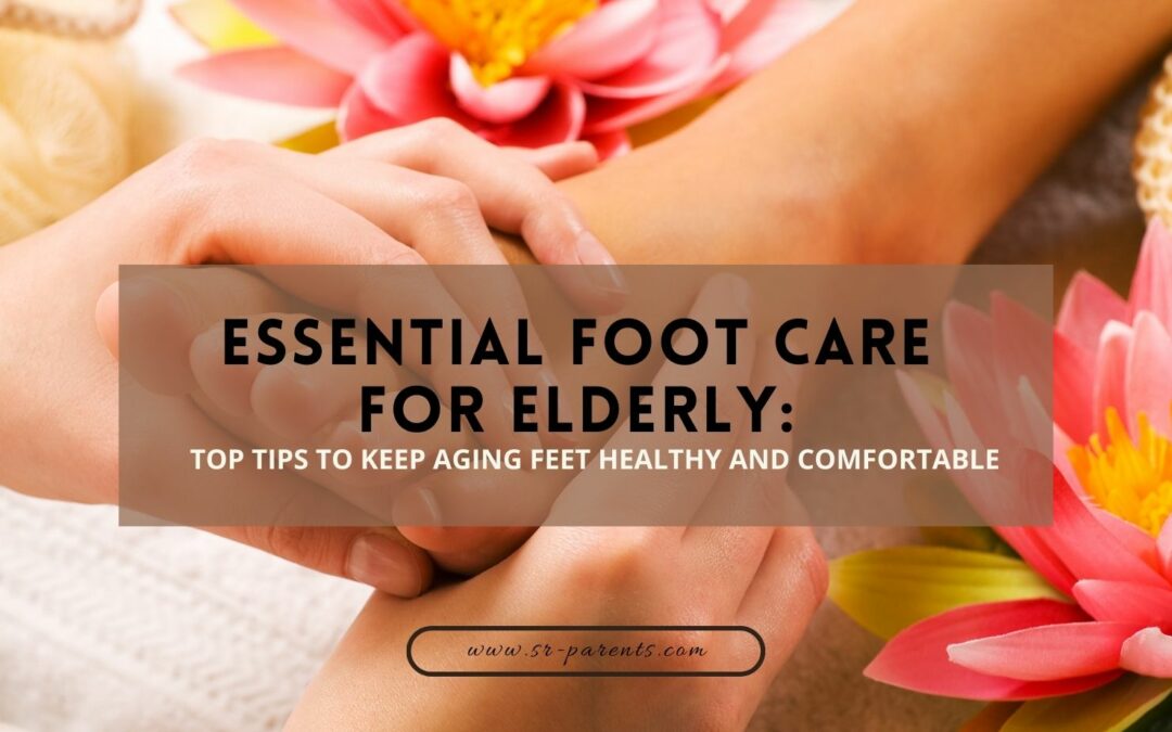 Essential Foot Care for Elderly: Top Tips to Keep Aging Feet Healthy and Comfortable