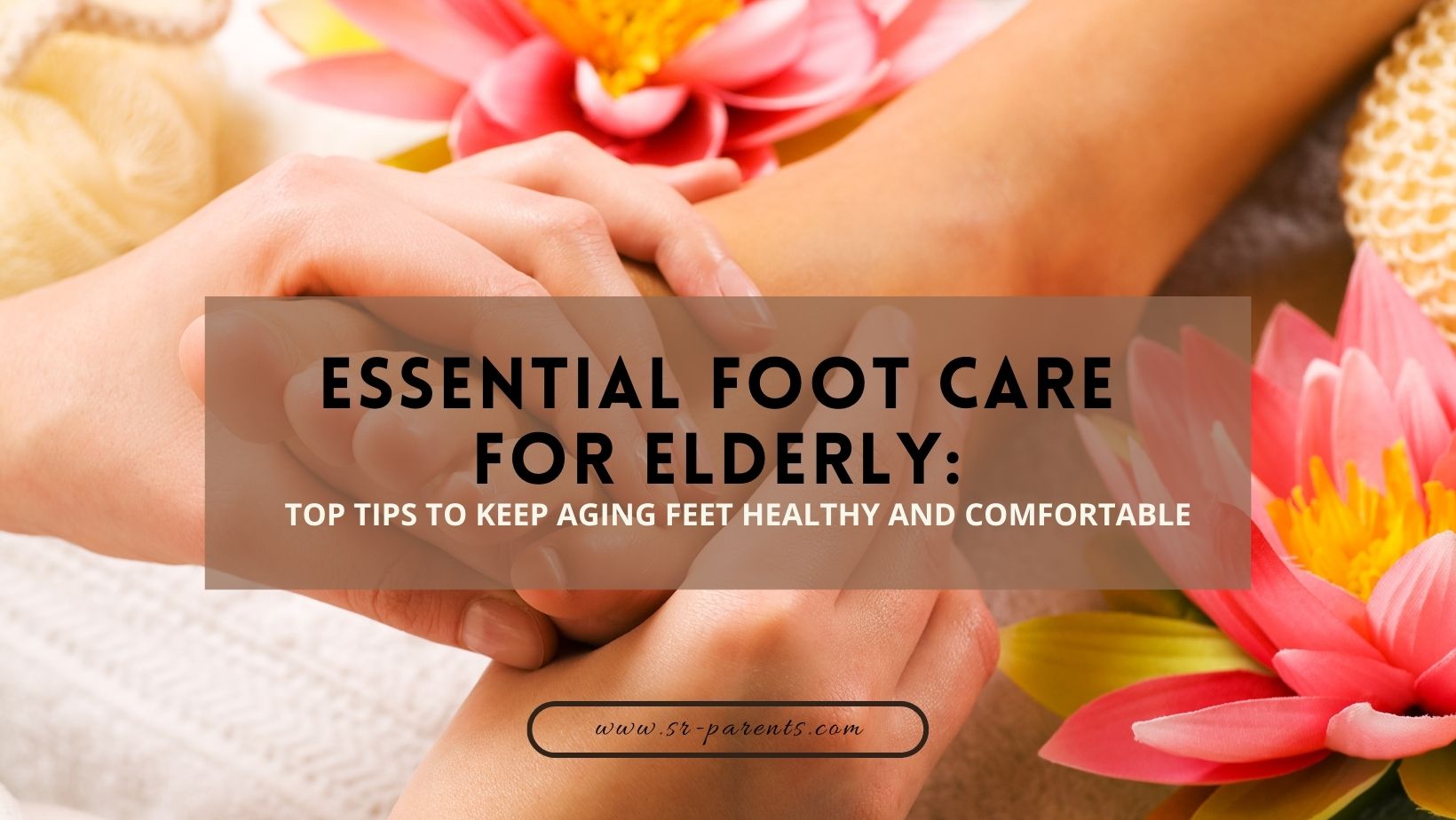 Essential Foot Care for Elderly Top Tips to Keep Aging Feet Healthy