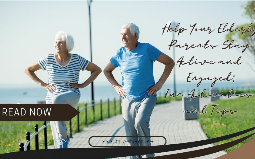 Help Your Elderly Parents Stay Active and Engaged Fun Activities and Tips