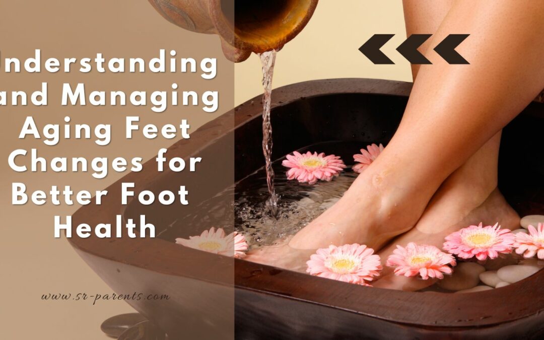 Understanding and Managing Aging Feet Changes for Better Foot Health