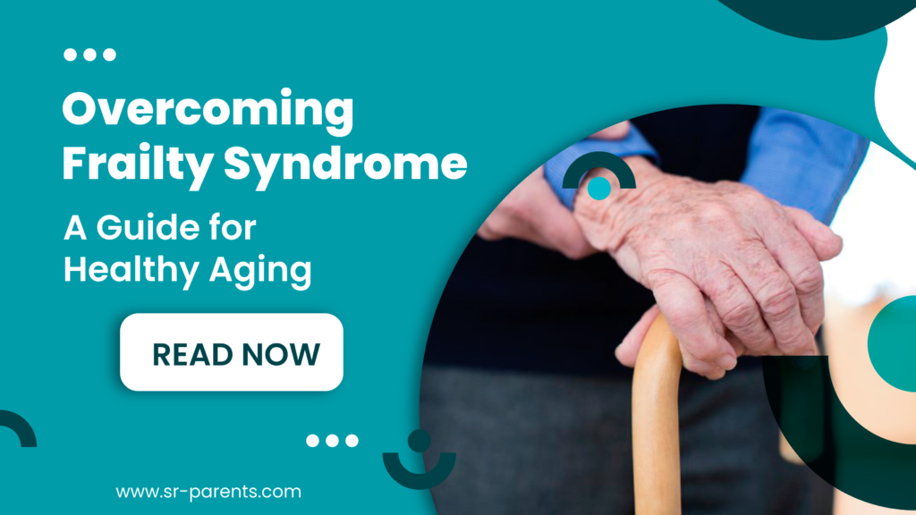 Overcoming Frailty Syndrome: A Guide For Healthy Aging - SR Parents