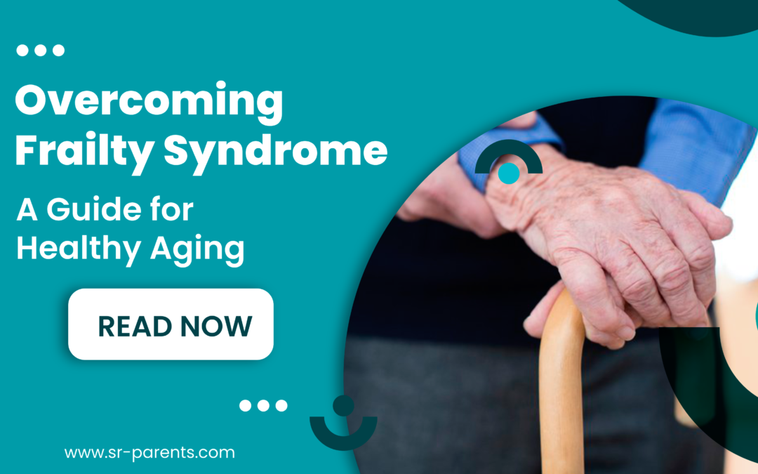 Overcoming Frailty Syndrome: A Guide For Healthy Aging - SR Parents