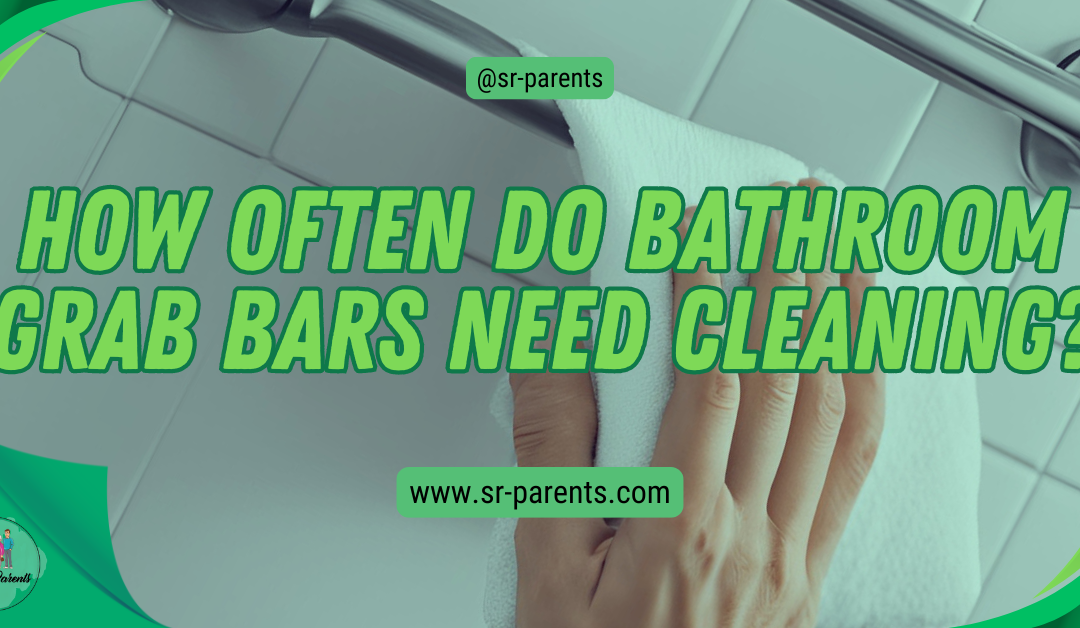 How Often Do Bathroom Grab Bars Need Cleaning?