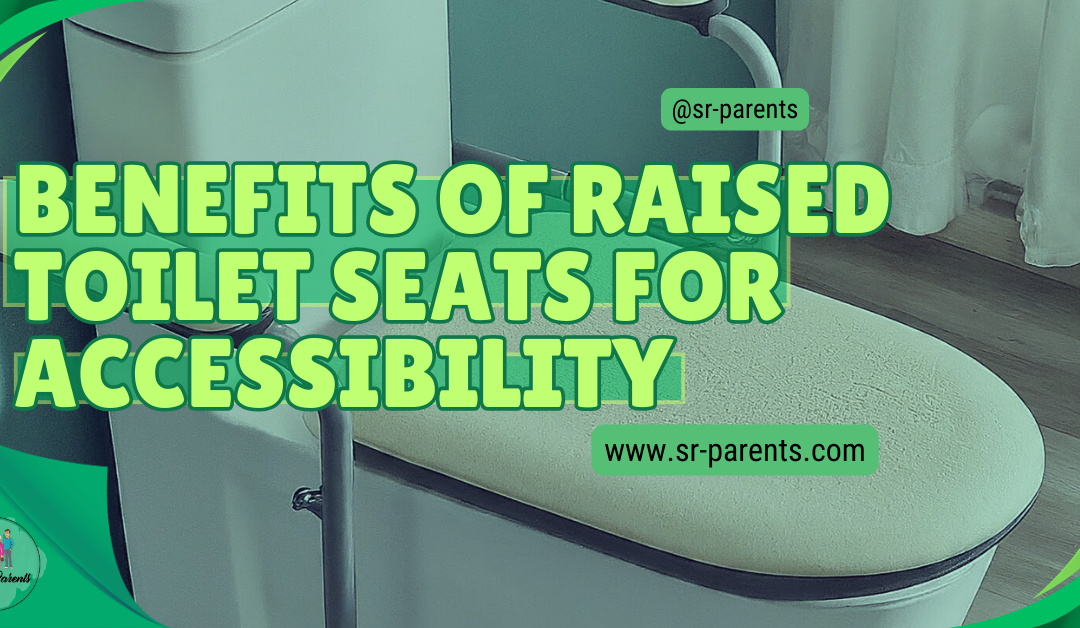 Benefits of Raised Toilet Seats for Accessibility